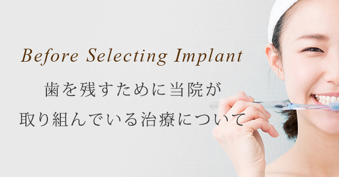 歯を残すために当院が取り組んでいる治療について～Before Selecting Implant～
