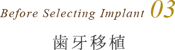 Before Selecting Implant3　 歯牙移植